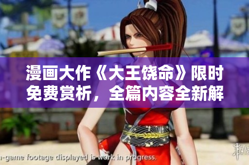 漫画大作《大王饶命》限时免费赏析，全篇内容全新解读！