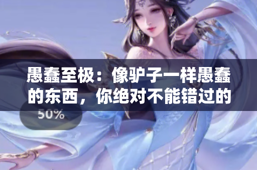 愚蠢至极：像驴子一样愚蠢的东西，你绝对不能错过的十大糗事