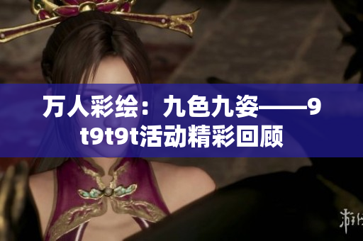 万人彩绘：九色九姿——9t9t9t活动精彩回顾