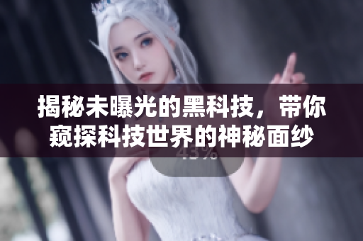 揭秘未曝光的黑科技，带你窥探科技世界的神秘面纱