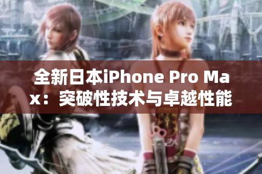 全新日本iPhone Pro Max：突破性技术与卓越性能的完美融合