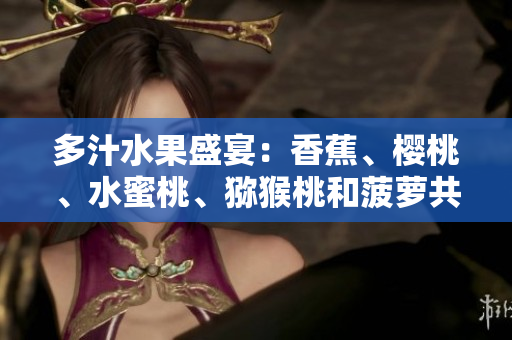 多汁水果盛宴：香蕉、樱桃、水蜜桃、猕猴桃和菠萝共享的美味时刻