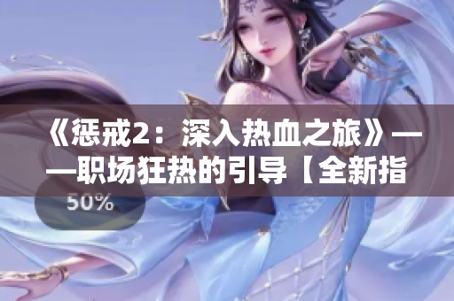 《惩戒2：深入热血之旅》——职场狂热的引导【全新指南】