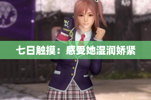 七日触摸：感受她湿润娇紧