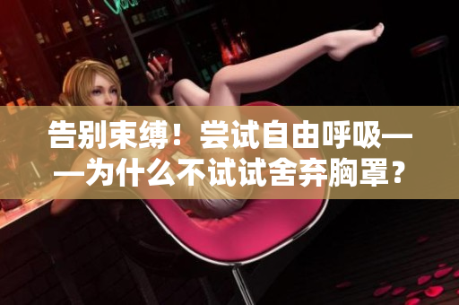 告别束缚！尝试自由呼吸——为什么不试试舍弃胸罩？