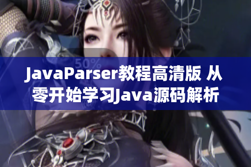 JavaParser教程高清版 从零开始学习Java源码解析