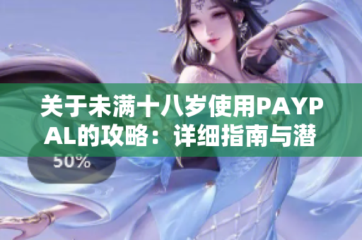 关于未满十八岁使用PAYPAL的攻略：详细指南与潜在风险