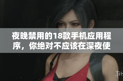 夜晚禁用的18款手机应用程序，你绝对不应该在深夜使用
