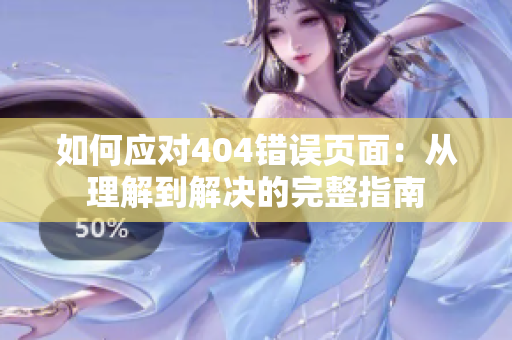 如何应对404错误页面：从理解到解决的完整指南