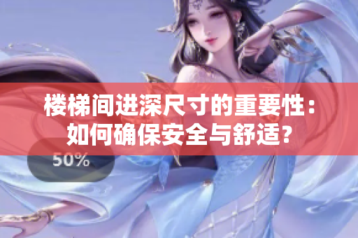 楼梯间进深尺寸的重要性：如何确保安全与舒适？