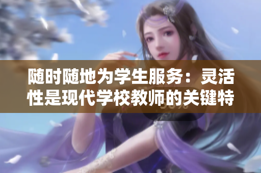 随时随地为学生服务：灵活性是现代学校教师的关键特质