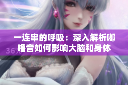 一连串的呼吸：深入解析嘟噜音如何影响大脑和身体