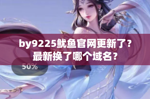 by9225鱿鱼官网更新了？最新换了哪个域名？