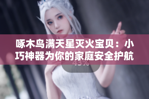 啄木鸟满天星灭火宝贝：小巧神器为你的家庭安全护航