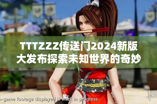 TTTZZZ传送门2024新版大发布探索未知世界的奇妙之旅