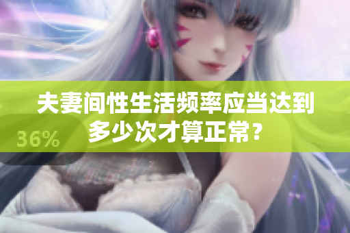 夫妻间性生活频率应当达到多少次才算正常？