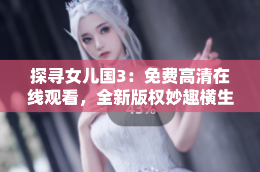 探寻女儿国3：免费高清在线观看，全新版权妙趣横生
