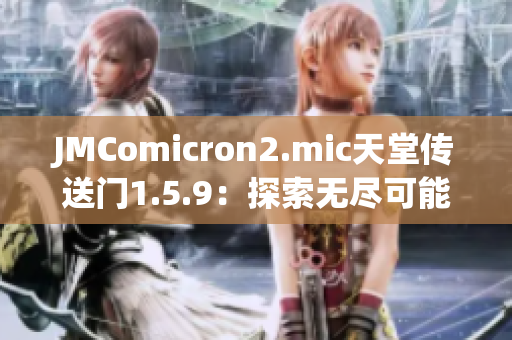 JMComicron2.mic天堂传送门1.5.9：探索无尽可能的奇幻之旅