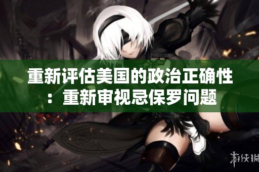 重新评估美国的政治正确性：重新审视忌保罗问题