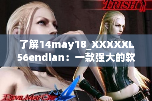 了解14may18_XXXXXL56endian：一款强大的软件简介
