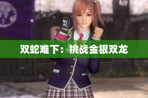 双蛇难下：挑战金银双龙