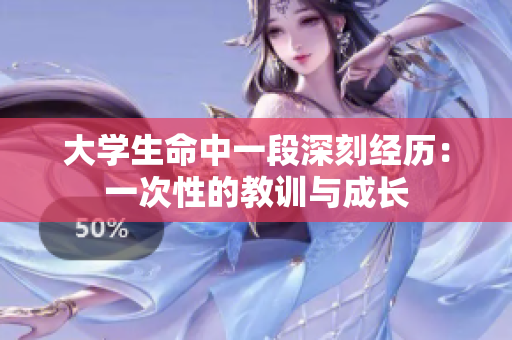大学生命中一段深刻经历：一次性的教训与成长