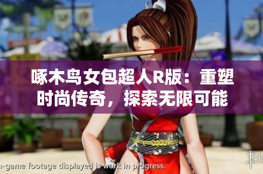 啄木鸟女包超人R版：重塑时尚传奇，探索无限可能