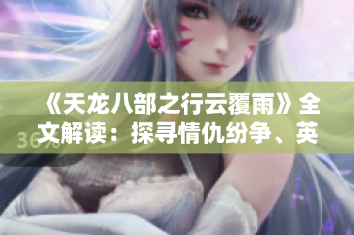 《天龙八部之行云覆雨》全文解读：探寻情仇纷争、英雄辈出的江湖传奇
