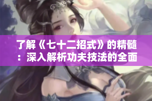 了解《七十二招式》的精髓：深入解析功夫技法的全面指南