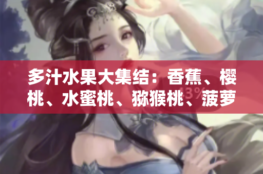 多汁水果大集结：香蕉、樱桃、水蜜桃、猕猴桃、菠萝等你来享