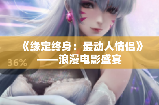 《缘定终身：最动人情侣》——浪漫电影盛宴