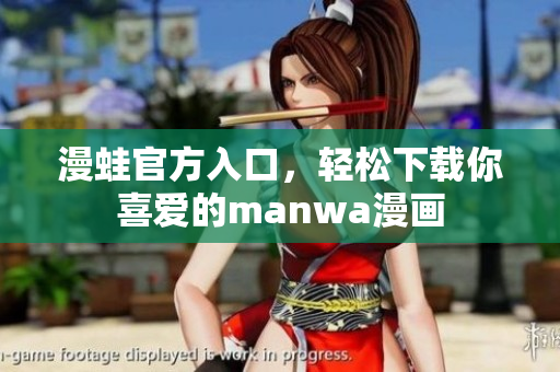 漫蛙官方入口，轻松下载你喜爱的manwa漫画