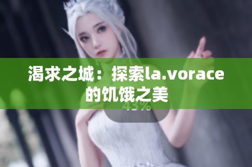 渴求之城：探索la.vorace的饥饿之美