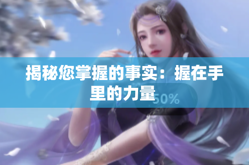揭秘您掌握的事实：握在手里的力量 