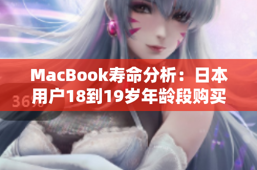 MacBook寿命分析：日本用户18到19岁年龄段购买趋势和使用习惯
