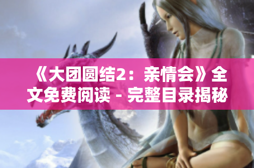 《大团圆结2：亲情会》全文免费阅读 - 完整目录揭秘