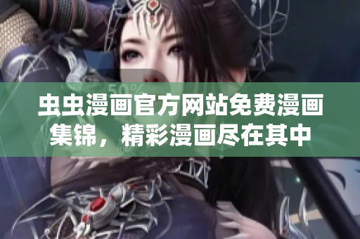 虫虫漫画官方网站免费漫画集锦，精彩漫画尽在其中