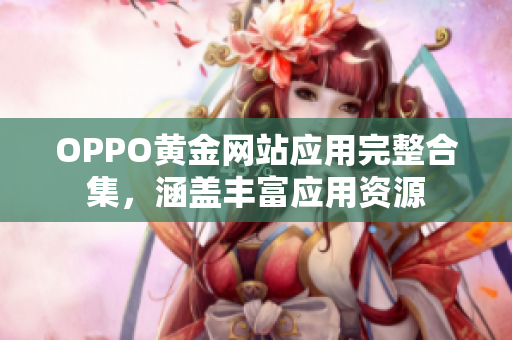 OPPO黄金网站应用完整合集，涵盖丰富应用资源