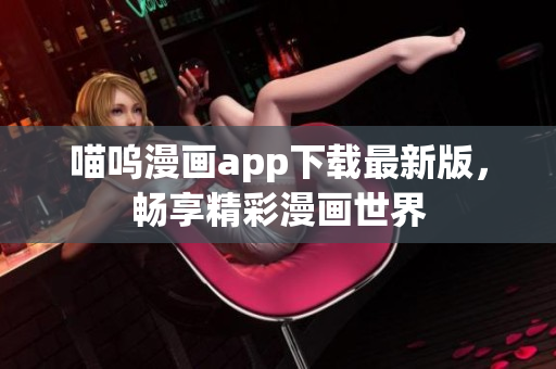 喵呜漫画app下载最新版，畅享精彩漫画世界