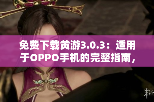 免费下载黄游3.0.3：适用于OPPO手机的完整指南，尽在此处！