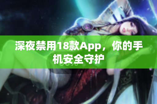 深夜禁用18款App，你的手机安全守护