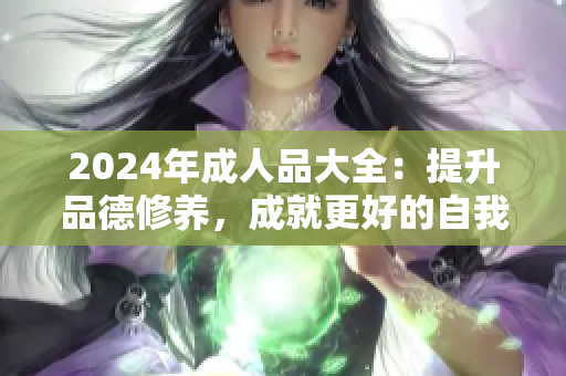 2024年成人品大全：提升品德修养，成就更好的自我