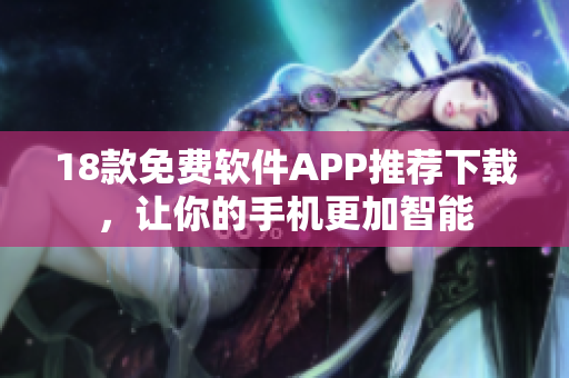 18款免费软件APP推荐下载，让你的手机更加智能