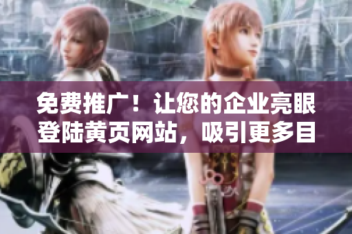 免费推广！让您的企业亮眼登陆黄页网站，吸引更多目标客户！
