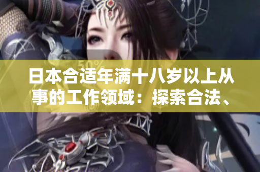 日本合适年满十八岁以上从事的工作领域：探索合法、有意义的职业机会