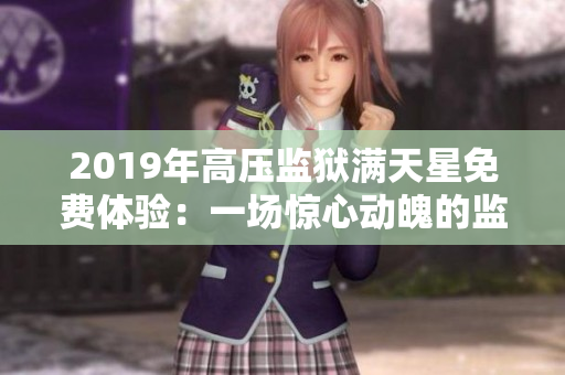 2019年高压监狱满天星免费体验：一场惊心动魄的监狱逃脱之旅