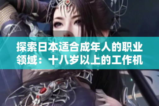 探索日本适合成年人的职业领域：十八岁以上的工作机会和职业发展