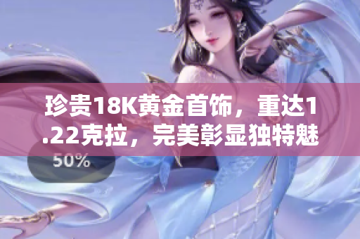 珍贵18K黄金首饰，重达1.22克拉，完美彰显独特魅力