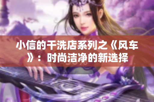 小信的干洗店系列之《风车》：时尚洁净的新选择