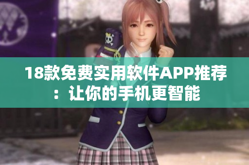 18款免费实用软件APP推荐：让你的手机更智能